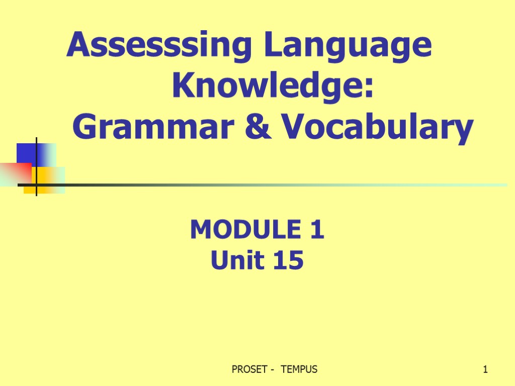 Assesssing Language Knowledge: Grammar & Vocabulary MODULE 1 Unit 15 1 PROSET - TEMPUS